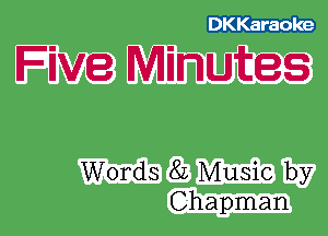 DKKaraole

Five Minutes

Words 82 Music by
Chapman