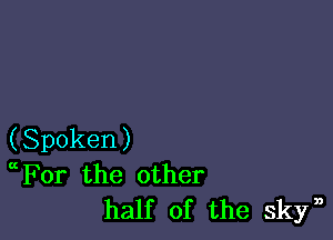 (Spoken)
For the other
half of the skyn