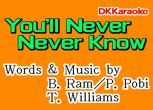 DKKaraoke

Yaw NEWER
W W
Words 8L Music by

B. Ram P. Pobi
T. Williams