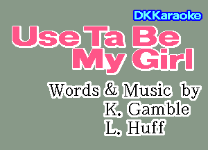 DKKaraoke

Words 8L Music by
K. Gamble
L. Huff