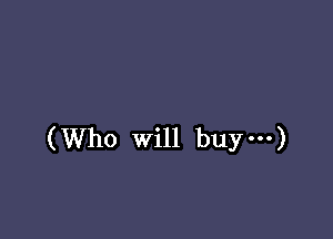 (Who will buy ...)
