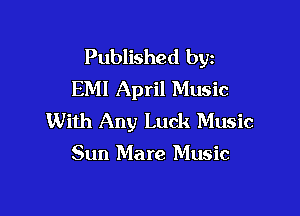 Published byz
EMI April Music

With Any Luck Music
Sun Mare Music