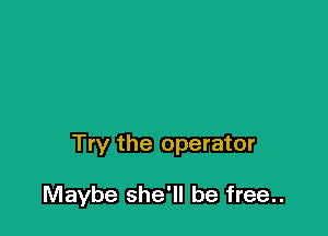 Try the operator

Maybe she'll be free..