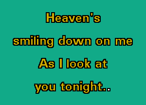 Heaven's
smiling down on me

As I look at

you tonight.