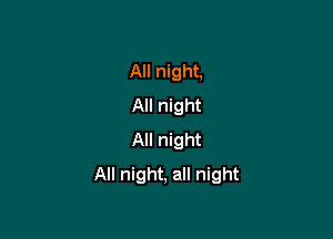 All night,
All night

All night
All night, all night
