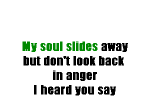 L11! SOIII slides away
Illll llllll'l I003 hast!
ill anger
I heard H0 sat!