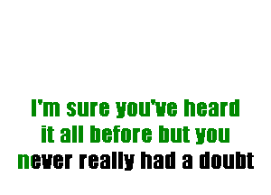 I'II'I sure HOII'HB heard
it all before Illll you
BUB! really hall a lllllllll