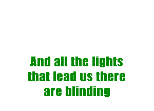 Hml all the lights
that I83 us there
are blinding