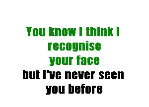 You know I think I
recognise
Hill face

Illll I'HB BUB! 388
110 before