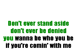 IIIIII'I 8H8! stand aside
llllll'l 8H8! I18 denied
Hill! wanna I18 who 110 I18
110W? comin' Willi me