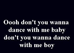 00011 don't you wanna
dance With me baby
don't you wanna dance
With me boy