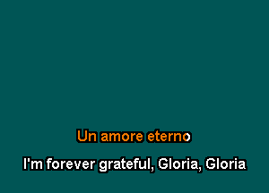 Un amore eterno

I'm forever grateful, Gloria, Gloria