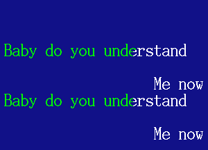 Baby do you understand

He now
Baby do you understand

Me now