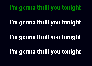 I'm gonna thrill you tonight

I'm gonna thrill you tonight

I'm gonna thrill you tonight