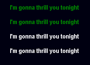 I'm gonna thrill you tonight

I'm gonna thrill you tonight