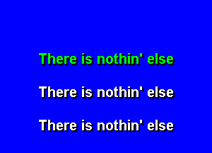 There is nothin' else

There is nothin' else

There is nothin' else