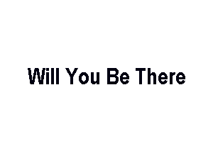 Will You Be There