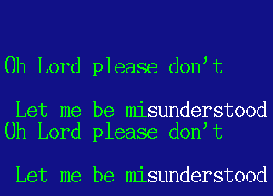 Oh Lord please don t

Let me be misunderstood
Oh Lord please don t

Let me be misunderstood