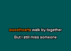 sweethearts walk by together

Butl still miss someone