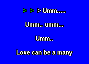 ta ?'Umm .....

Umm.. umm...

Umm..

Love can be a many