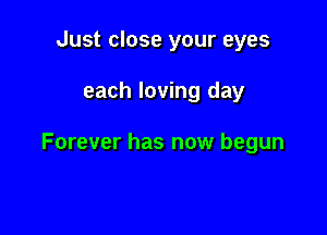 Just close your eyes

each loving day

Forever has now begun