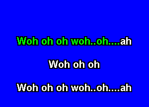 Woh oh oh woh..oh....ah

Woh oh oh

Woh oh oh woh..oh....ah