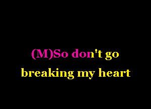 (M)So don't go

breaking my heart