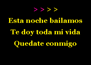 Esta noche bailamos
Te doy toda mi Vida

Quedate conmigo