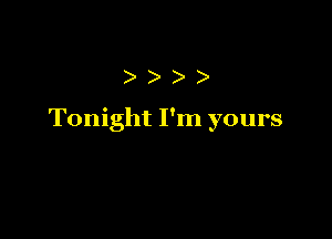 )))

Tonight I'm yours