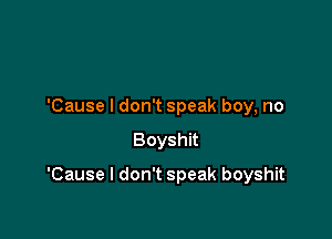 'Causeldon1speakboy,no

Boyshk

'CauseldonWspeakboyshn