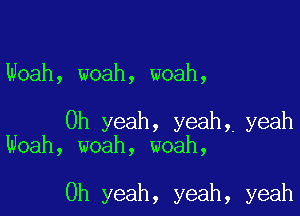 Noah, woah, woah,

Oh yeah, yeah, yeah
Woah, woah, woah,

Oh yeah, yeah, yeah