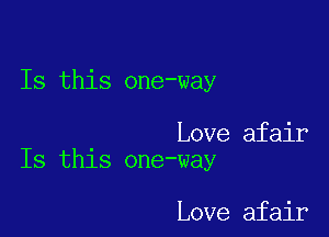 Is this one-way

Love afair
Is this one-way

Love afair