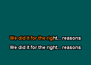 We did it forthe right... reasons

We did it for the right... reasons