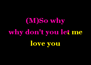 (M)So why

why don't you let me

love you