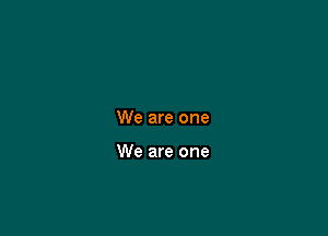 We are one

We are one