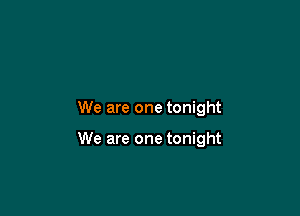 We are one tonight

We are one tonight