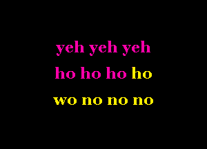 yeh yeh yeh

ho ho ho ho

VVO no n0 n0
