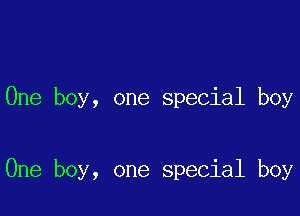 One boy, one special boy

One boy, one special boy