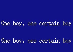 One boy, one certain boy

One boy, one certain boy