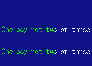 One boy not two or three

One boy not two or three