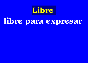 Libre
libre para expresar