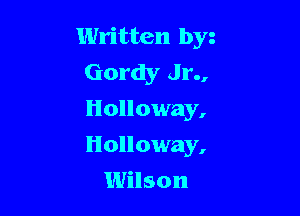 Written by
Gordy Jr.,

Holloway,
Holloway,
Wilson