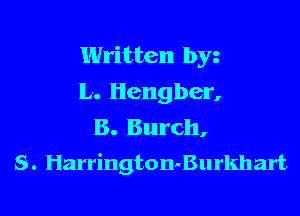 Written byz
L. Hengber,

B. Burch,
S . Harrington-Burkhart
