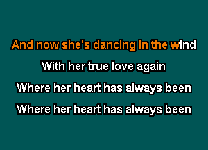 And now she's dancing in the wind
With her true love again
Where her heart has always been

Where her heart has always been