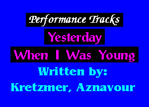 ?erformarwe (Tracks

Written by
Kret'zmer, Aznavour
