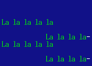 La la la la la

La la la la-
La la la la la

La la la la-