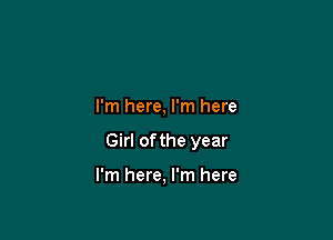 I'm here, I'm here

Girl ofthe year

I'm here, I'm here