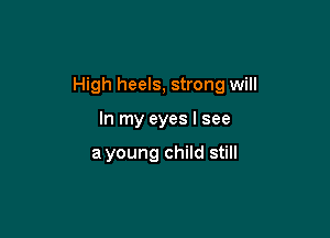 High heels, strong will

In my eyes I see

a young child still