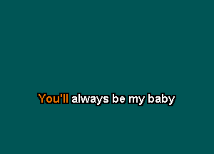 You'll always be my baby