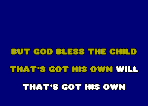 801' GOD BLESS 'I'HE CHILD

?RAY'S GOT HIS OWN WILL

7H07'3 601' IS OWN